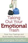 Taking Out Your Emotional Trash: Face Your Feelings and Build Healthy Relationships
