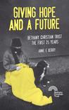 Giving Hope and a Future: Bethany Christian Trust: The First 25 Years