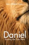 Daniel: Trusting the True Hero Daniel: Trusting the True Hero