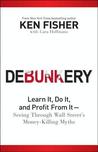 Debunkery: Learn It, Do It, and Profit from It -- Seeing Through Wall Street's Money-Killing Myths