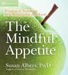 The Mindful Appetite: Practices to Transform Your Relationship with Food The Mindful Appetite: Practices to Transform Your Relationship with Food