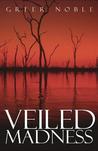 Veiled Madness by Greer Noble Veiled Madness by Greer Noble