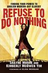 Refuse to Do Nothing: Finding Your Power to Abolish Modern-Day Slavery Refuse to Do Nothing: Finding Your Power to Abolish Modern-Day Slavery