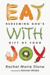 Eat with Joy: Redeeming God's Gift of Food Eat with Joy: Redeeming God's Gift of Food