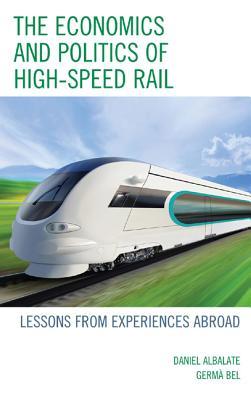 The Economics and Politics of High-Speed Rail by Germà Bel The Economics and Politics of High-Speed Rail by Germà Bel