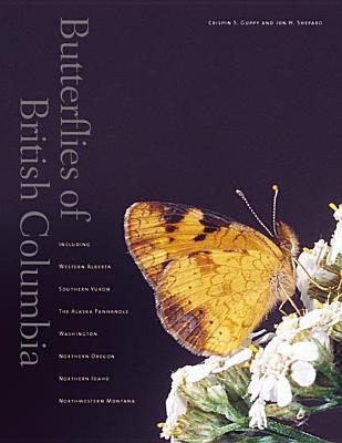 Butterflies of British Columbia: Including Western Alberta, Southern Yukon, the Alaska Panhandle, Washington, Northern Oregon, Northern Idaho, and Northwestern Montana Jon Shepard Butterflies of British Columbia: Including Western Alberta, Southern Yukon, the Alaska Panhandle, Washington, Northern Oregon, Northern Idaho, and Northwestern Montana Jon Shepard