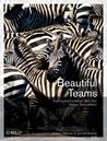 Beautiful Teams: Inspiring and Cautionary Tales from Veteran Team Leaders Beautiful Teams: Inspiring and Cautionary Tales from Veteran Team Leaders