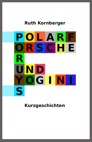 Polarforscher und Yoginis by Ruth Kornberger Polarforscher und Yoginis by Ruth Kornberger