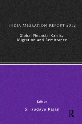Global Financial Crisis, Migration and Remittances: India Migration Report 2012