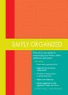 Simply Organized: "The All-In-One Guide to Organizing Your Home, Office, Children, and More!"
