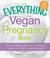 The Everything Vegan Pregnancy Book: All You Need to Know for a Healthy Pregnancy That Fits Your Lifestyle (ebook)