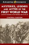 Mysteries, Legends And Myths Of The First World War by Cynthia J. Faryon Mysteries, Legends And Myths Of The First World War by Cynthia J. Faryon