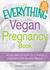 The Everything Vegan Pregnancy Book: All You Need to Know for a Healthy Pregnancy That Fits Your Lifestyle (ebook)