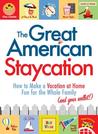 The Great American Staycation: How to Make a Vacation at Home Fun for the Whole Family (and Your Wallet!) The Great American Staycation: How to Make a Vacation at Home Fun for the Whole Family (and Your Wallet!)