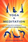 Yoga & Meditation: A Holistic Approach to Perfect Homeostasis. Yogini Shubh Veer