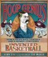 Hoop Genius: How a Desperate Teacher and a Rowdy Gym Class Invented Basketball Hoop Genius: How a Desperate Teacher and a Rowdy Gym Class Invented Basketball