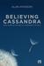 Believing Cassandra: How to Be an Optimist in a Pessimist's World (ebook)