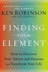 Finding Your Element: How to Discover Your Talents and Passions and Transform Your Life Finding Your Element: How to Discover Your Talents and Passions and Transform Your Life