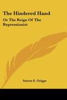 The Hindered Hand: Or the Reign of the Repressionist The Hindered Hand: Or the Reign of the Repressionist