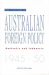 New Directions in Australian Foreign Policy: Australia and Indonesia 1945-50 New Directions in Australian Foreign Policy: Australia and Indonesia 1945-50