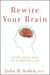 Rewire Your Brain: Think Your Way to a Better Life (ebook)