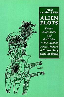 Alien Plots: Female Subjectivity and the Divine in the Light of James Tiptree's �A Momentary Taste of Being'