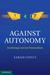 Against Autonomy: Justifying Coercive Paternalism