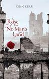 A Rose in No Man's Land. John Kerr A Rose in No Man's Land. John Kerr