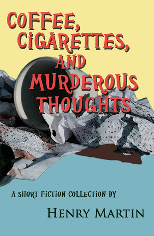 Coffee, Cigarettes, and Murderous Thoughts by Henry Martin