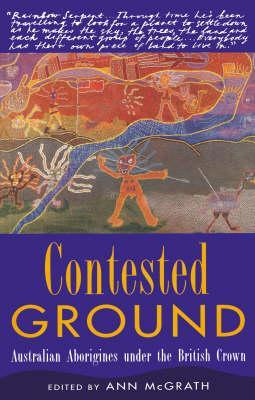 Contested Ground: Australian Aborigines Under the British Crown Ann McGrath Contested Ground: Australian Aborigines Under the British Crown Ann McGrath