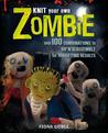 Knit Your Own Zombie: Over 100 Combinations to Rip 'n' Reassemble for Horrifying Results. Fiona Goble Knit Your Own Zombie: Over 100 Combinations to Rip 'n' Reassemble for Horrifying Results. Fiona Goble