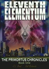 Eleventh Elementum (The Primortus Chronicles, #1) Eleventh Elementum