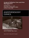 Surgical Palliative Care and Pain Management, an Issue of Anesthesiology Clinics Surgical Palliative Care and Pain Management, an Issue of Anesthesiology Clinics