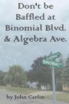 Don't Be Baffled at Binomial Blvd. & Algebra Ave. Don't Be Baffled at Binomial Blvd. & Algebra Ave.