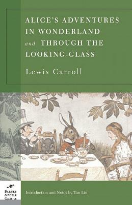 Alice's Adventures in Wonderland and Through the Looking Glass (Barnes & Noble Classics Series)