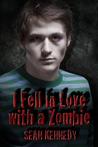 I Fell in Love with a Zombie by Sean Kennedy I Fell in Love with a Zombie by Sean Kennedy
