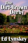The Dirt-Brown Derby by Ed Lynskey