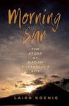 Morning Sun: The Story of Madam Butterfly's Boy Morning Sun: The Story of Madam Butterfly's Boy
