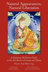 Natural Appearances, Natural Liberation: A Nyingma Meditative Guide on the Six Bardos of Living and Dying Natural Appearances, Natural Liberation: A Nyingma Meditative Guide on the Six Bardos of Living and Dying