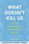 What Doesn't Kill Me Makes Me Stronger: The New Psychology of Trauma and Transformation What Doesn't Kill Me Makes Me Stronger: The New Psychology of Trauma and Transformation