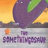 The Somethingosaur. by Tony Mitton