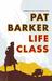 Life Class by Pat Barker