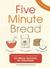 Five Minute Bread: The revolutionary new baking method: no bread machine, no kneading! (Hardcover)