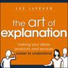 The Art of Explanation, Enhanced Edition: Making Your Ideas, Products, and Services Easier to Understand