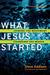 What Jesus Started by Steve Addison