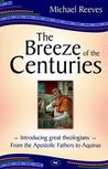 The Breeze of the Centuries: Introducing Great Theologians - From the Apostolic Fathers to Aquinas