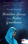 Forbidden Lessons in a Kabul Guesthouse: The True Story of One Woman Who Risked Everything to Bring Hope to Afghanistan. Suraya Sadeed with Damien Lewis Forbidden Lessons in a Kabul Guesthouse: The True Story of One Woman Who Risked Everything to Bring Hope to Afghanistan. Suraya Sadeed with Damien Lewis
