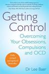 Getting Control: Overcoming Your Obsessions, Compulsions and Ocd. by Dr Lee Baer Getting Control: Overcoming Your Obsessions, Compulsions and Ocd. by Dr Lee Baer