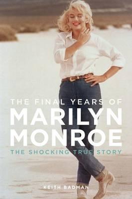 The Final Years Of Marilyn Monroe by Keith Badman