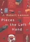Pieces for the Left Hand by J. Robert Lennon Pieces for the Left Hand by J. Robert Lennon